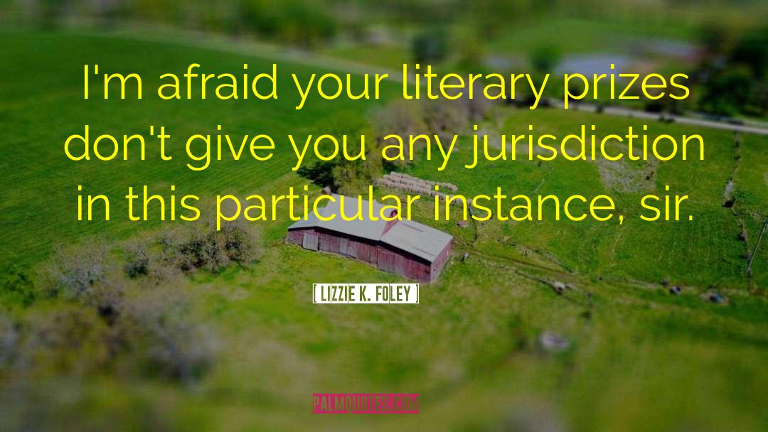 Lizzie K. Foley Quotes: I'm afraid your literary prizes