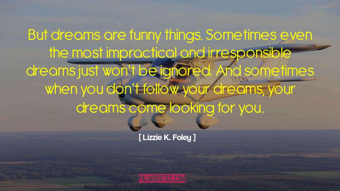 Lizzie K. Foley Quotes: But dreams are funny things.