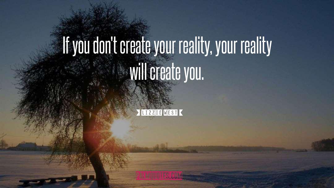 Lizzie West Quotes: If you don't create your