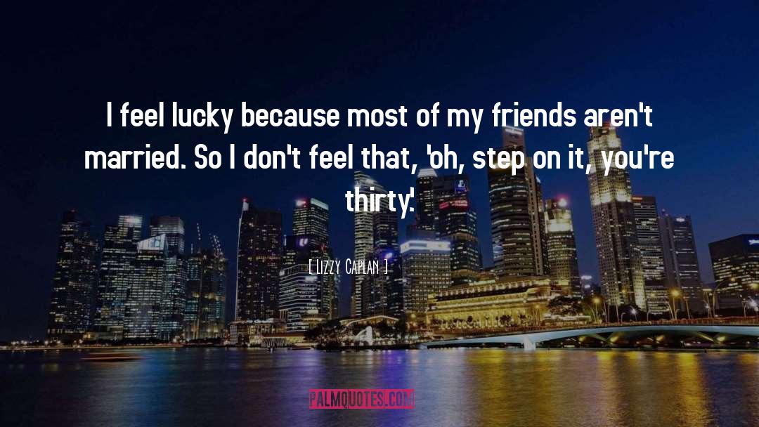 Lizzy Caplan Quotes: I feel lucky because most