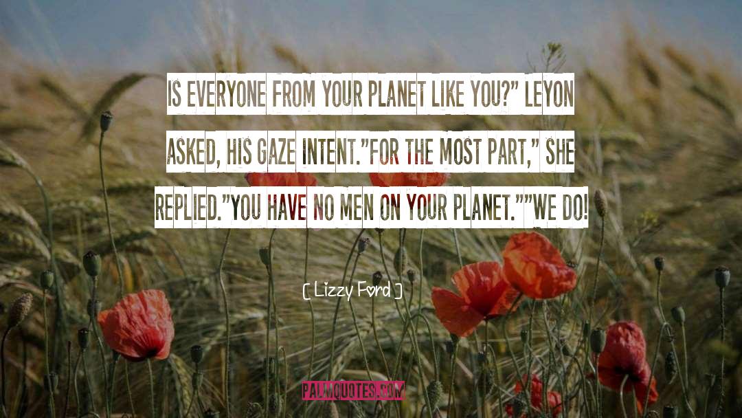 Lizzy Ford Quotes: Is everyone from your planet