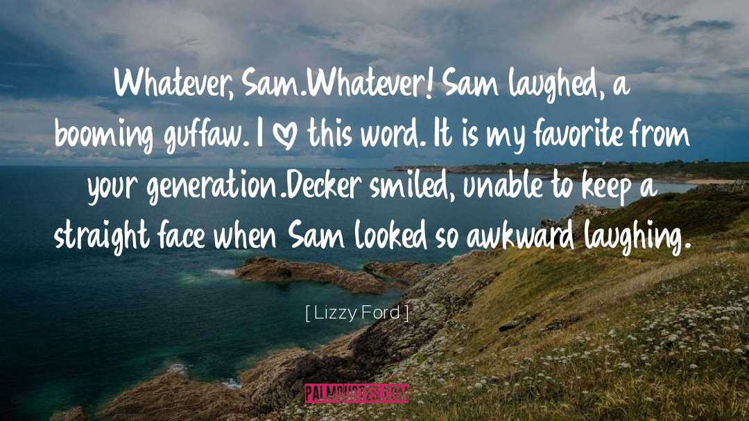 Lizzy Ford Quotes: Whatever, Sam.<br>Whatever! Sam laughed, a