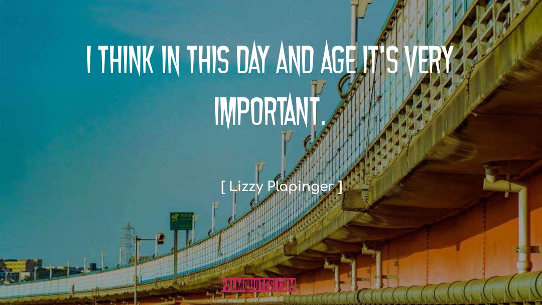 Lizzy Plapinger Quotes: I think in this day