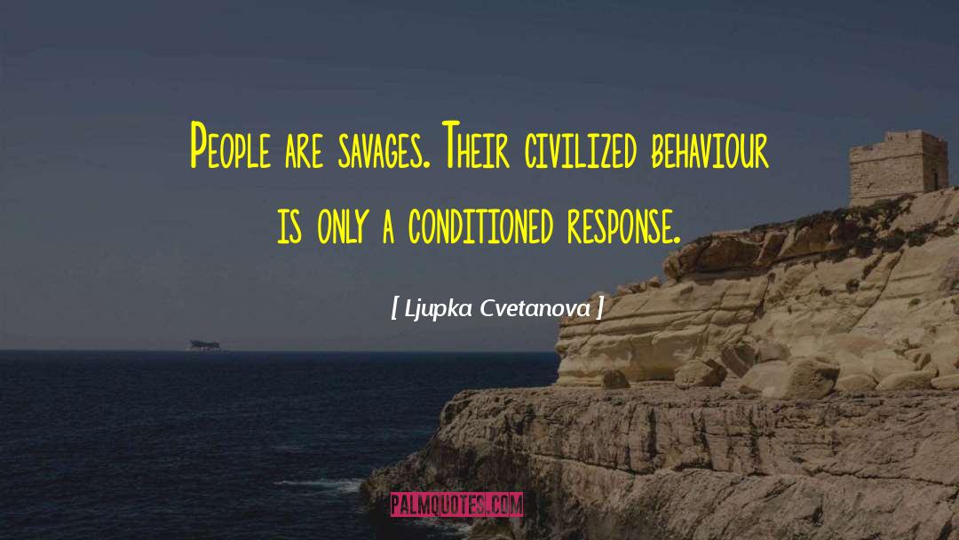 Ljupka Cvetanova Quotes: People are savages. Their civilized