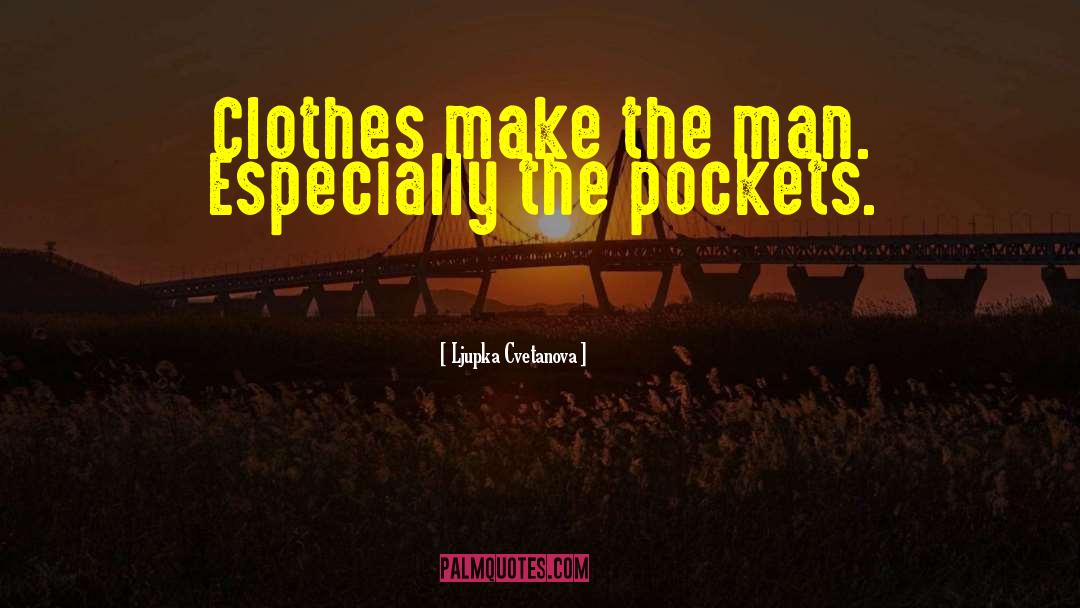 Ljupka Cvetanova Quotes: Clothes make the man. Especially