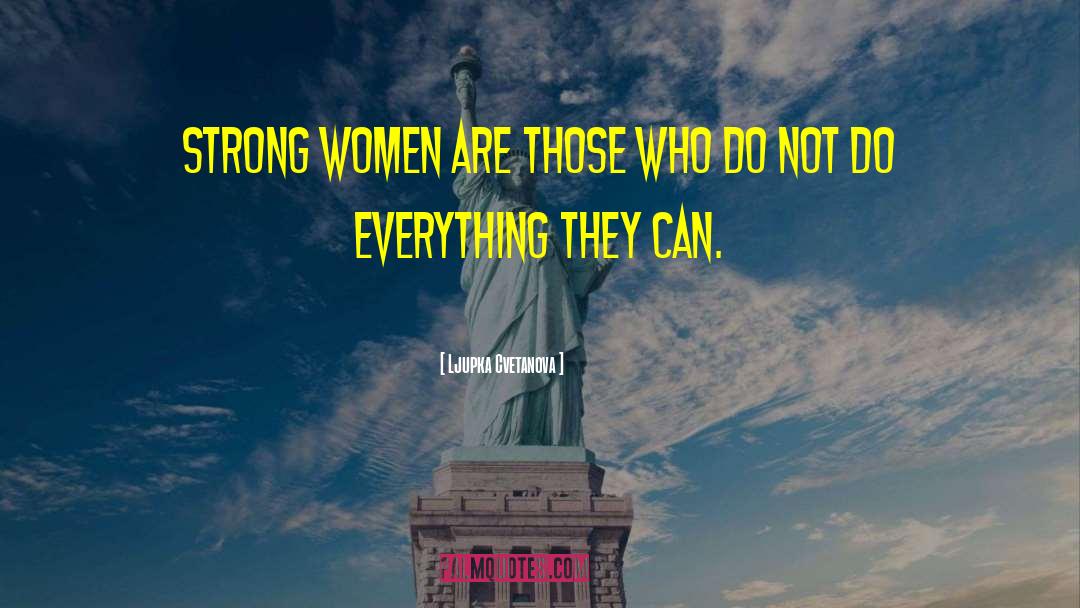 Ljupka Cvetanova Quotes: Strong women are those who