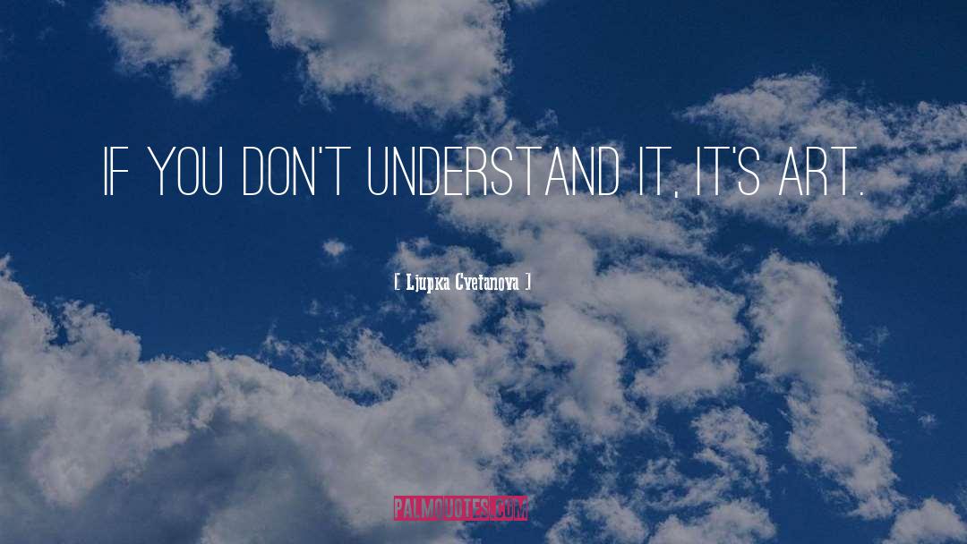 Ljupka Cvetanova Quotes: If you don't understand it,