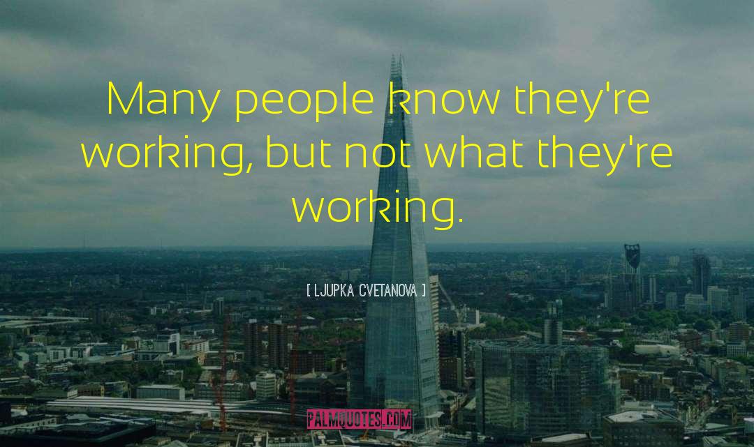 Ljupka Cvetanova Quotes: Many people know they're working,