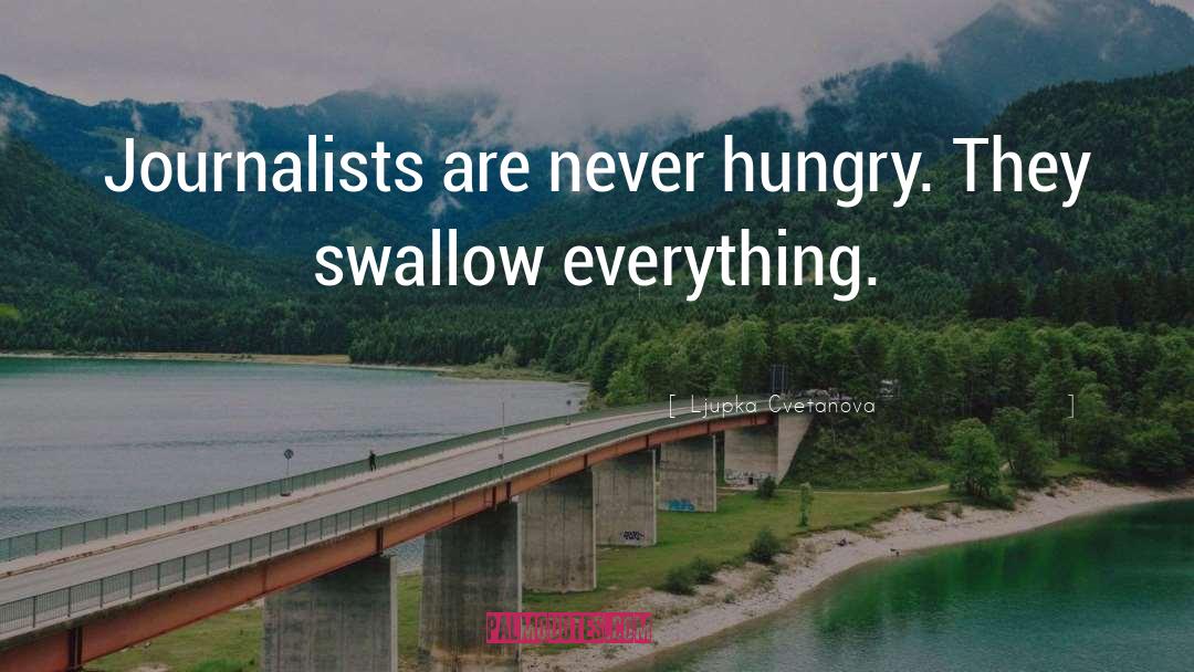 Ljupka Cvetanova Quotes: Journalists are never hungry. They