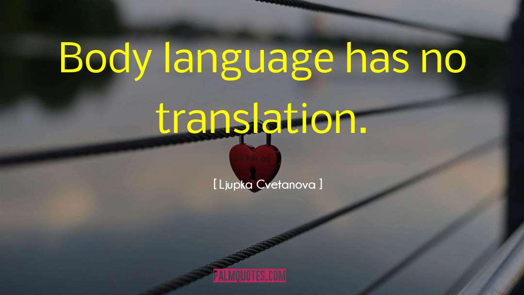 Ljupka Cvetanova Quotes: Body language has no translation.