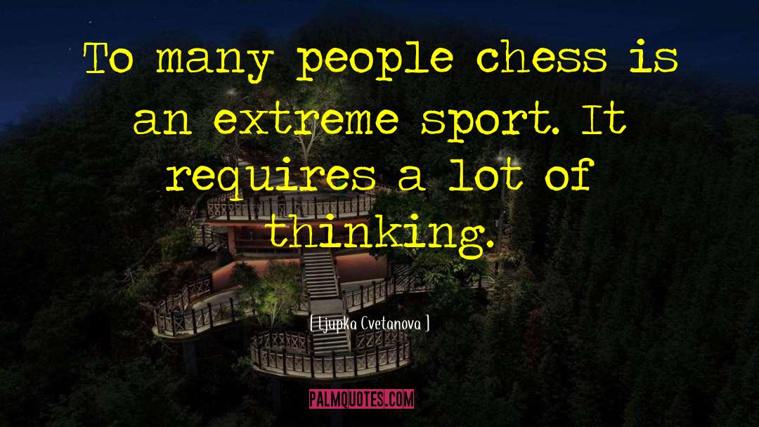 Ljupka Cvetanova Quotes: To many people chess is