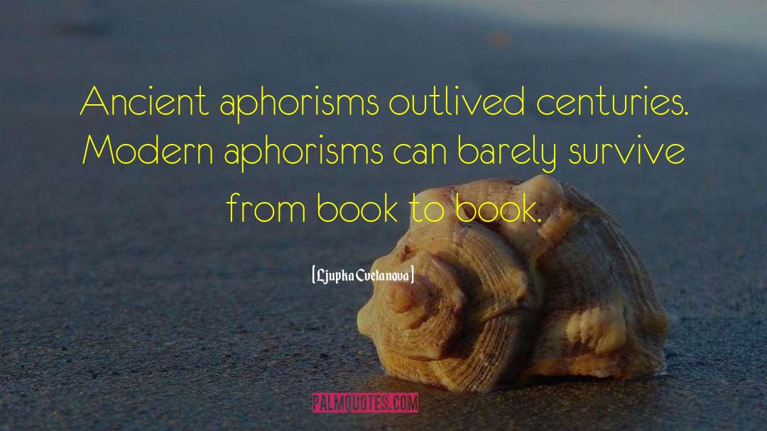 Ljupka Cvetanova Quotes: Ancient aphorisms outlived centuries. Modern