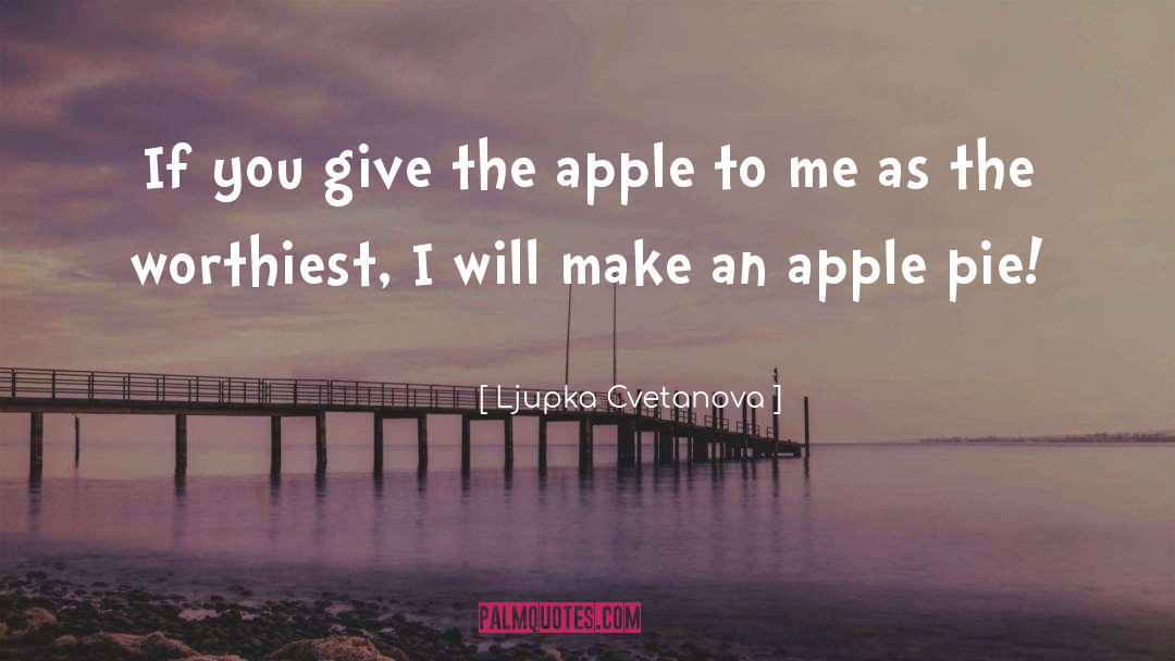 Ljupka Cvetanova Quotes: If you give the apple