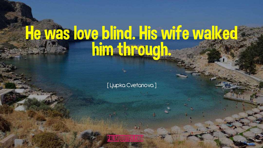 Ljupka Cvetanova Quotes: He was love blind. His