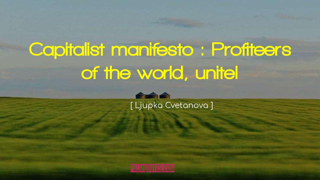 Ljupka Cvetanova Quotes: Capitalist manifesto : Profiteers of