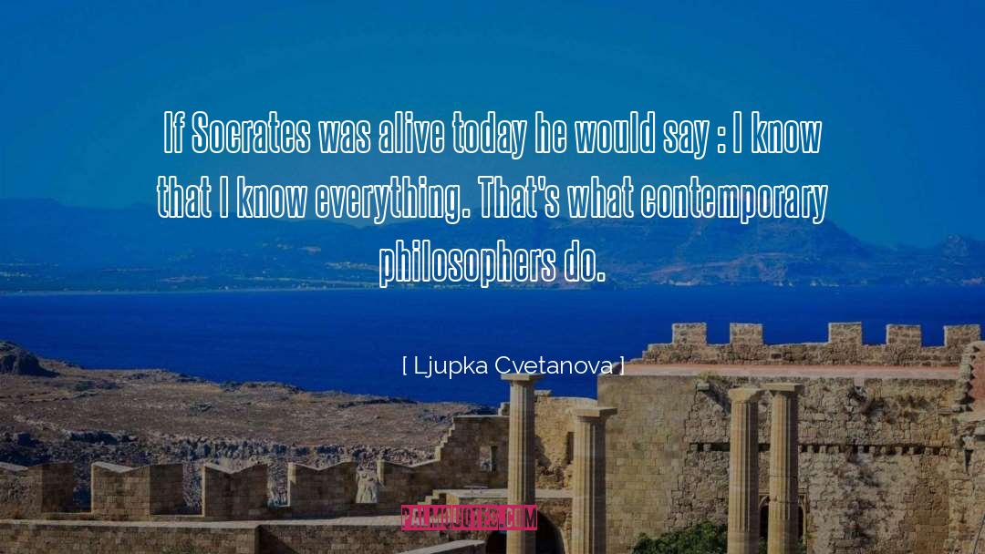 Ljupka Cvetanova Quotes: If Socrates was alive today