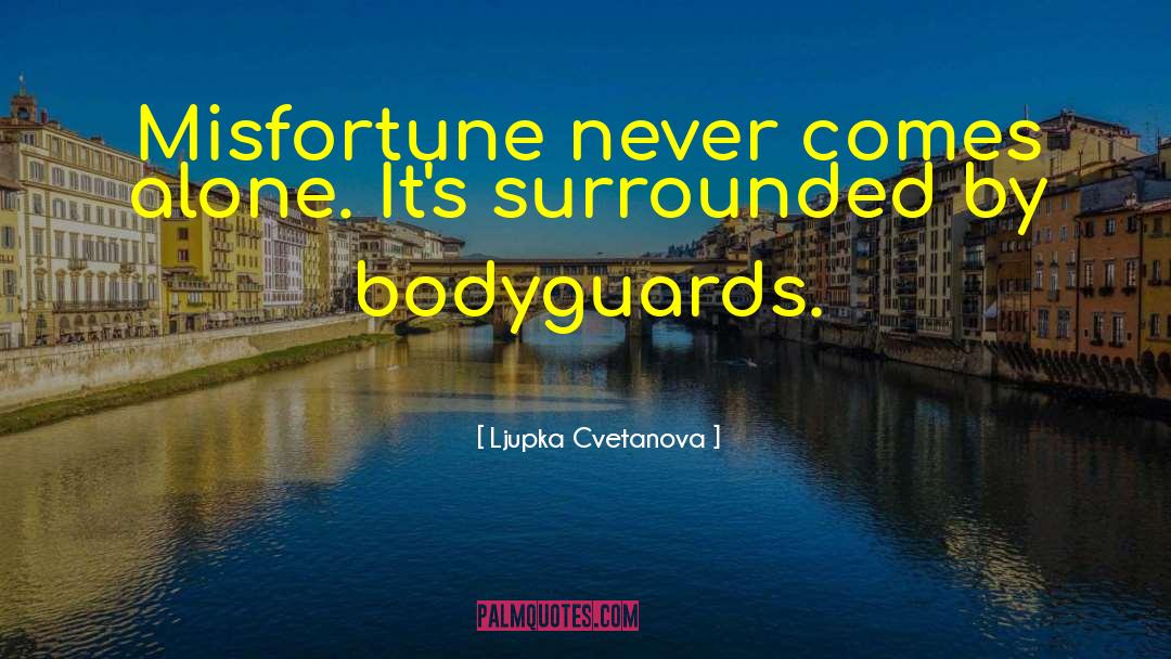 Ljupka Cvetanova Quotes: Misfortune never comes alone. It's