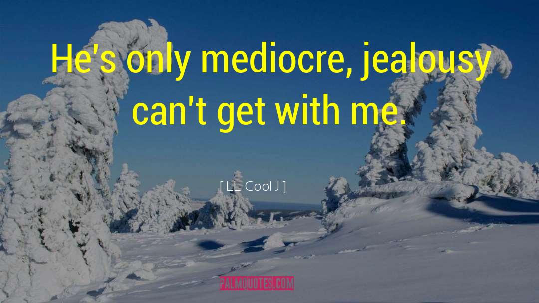 LL Cool J Quotes: He's only mediocre, jealousy can't