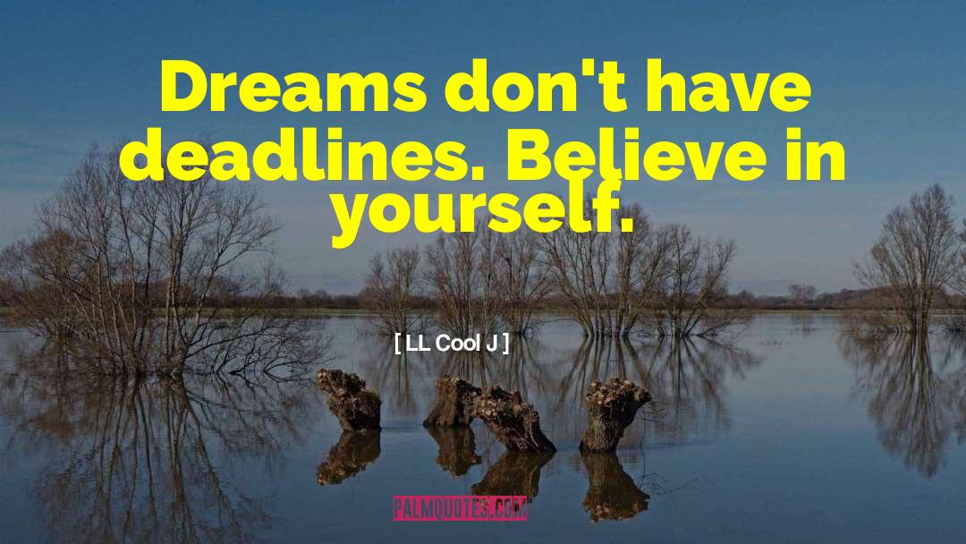 LL Cool J Quotes: Dreams don't have deadlines. Believe