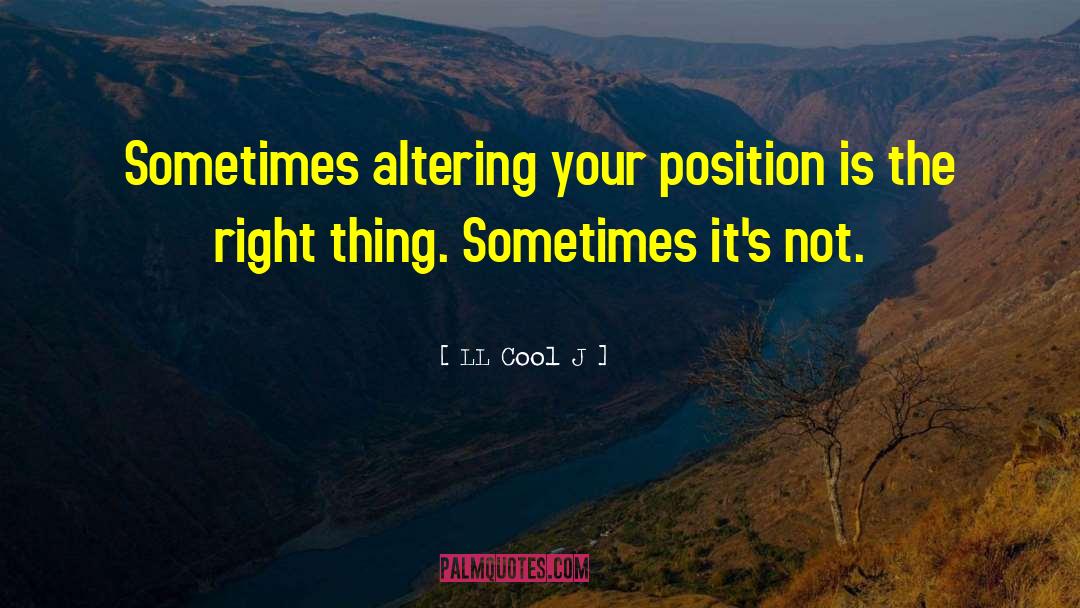 LL Cool J Quotes: Sometimes altering your position is