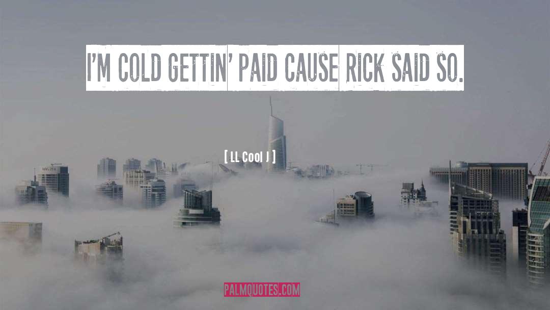 LL Cool J Quotes: I'm cold gettin' paid cause