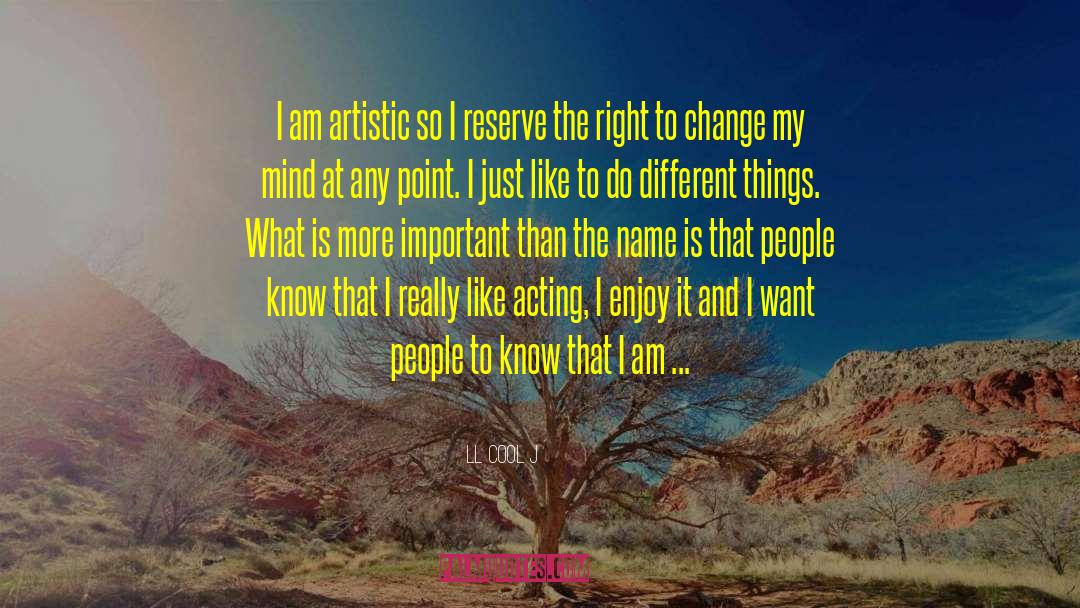 LL Cool J Quotes: I am artistic so I