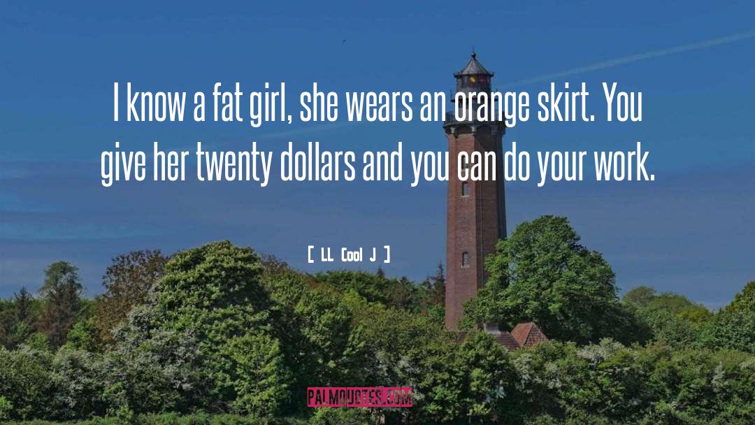 LL Cool J Quotes: I know a fat girl,
