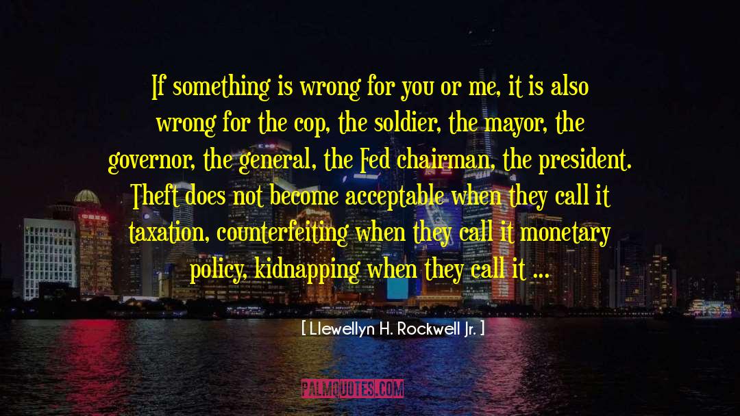 Llewellyn H. Rockwell Jr. Quotes: If something is wrong for