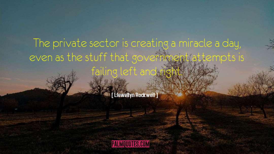 Llewellyn Rockwell Quotes: The private sector is creating