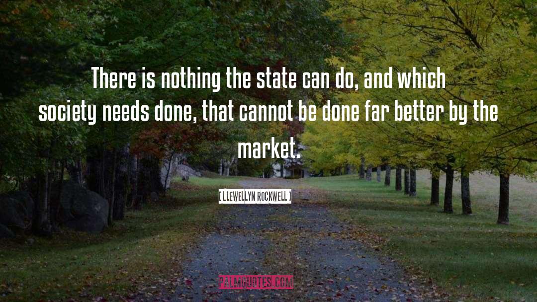 Llewellyn Rockwell Quotes: There is nothing the state