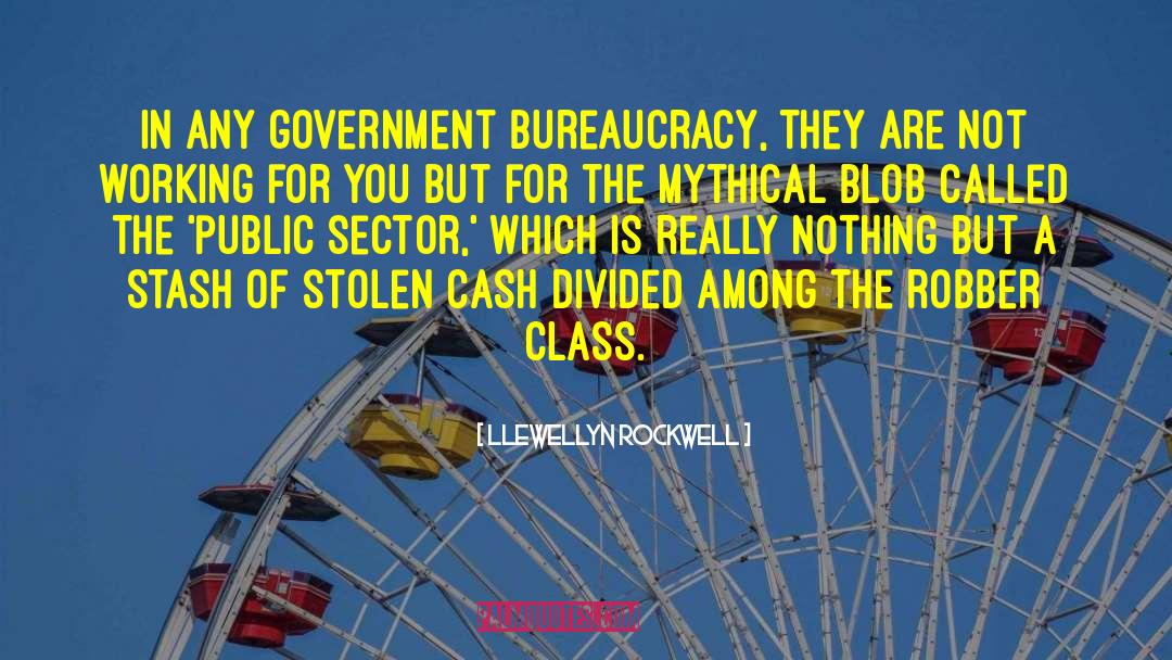 Llewellyn Rockwell Quotes: In any government bureaucracy, they