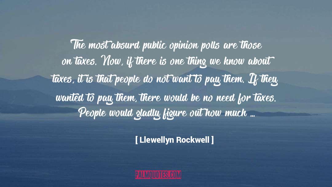 Llewellyn Rockwell Quotes: The most absurd public opinion
