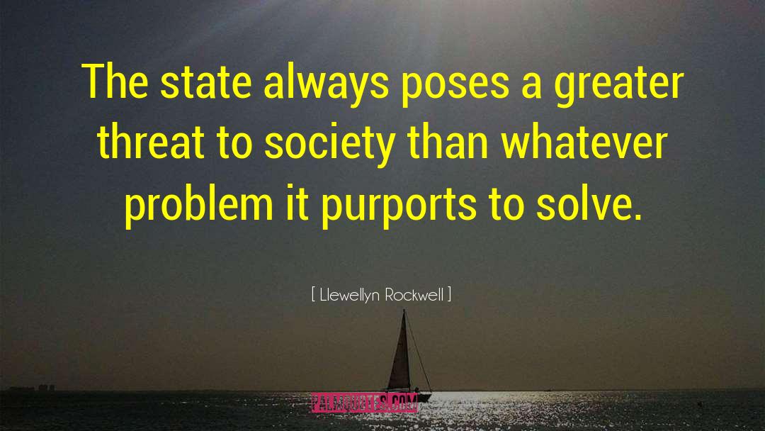 Llewellyn Rockwell Quotes: The state always poses a