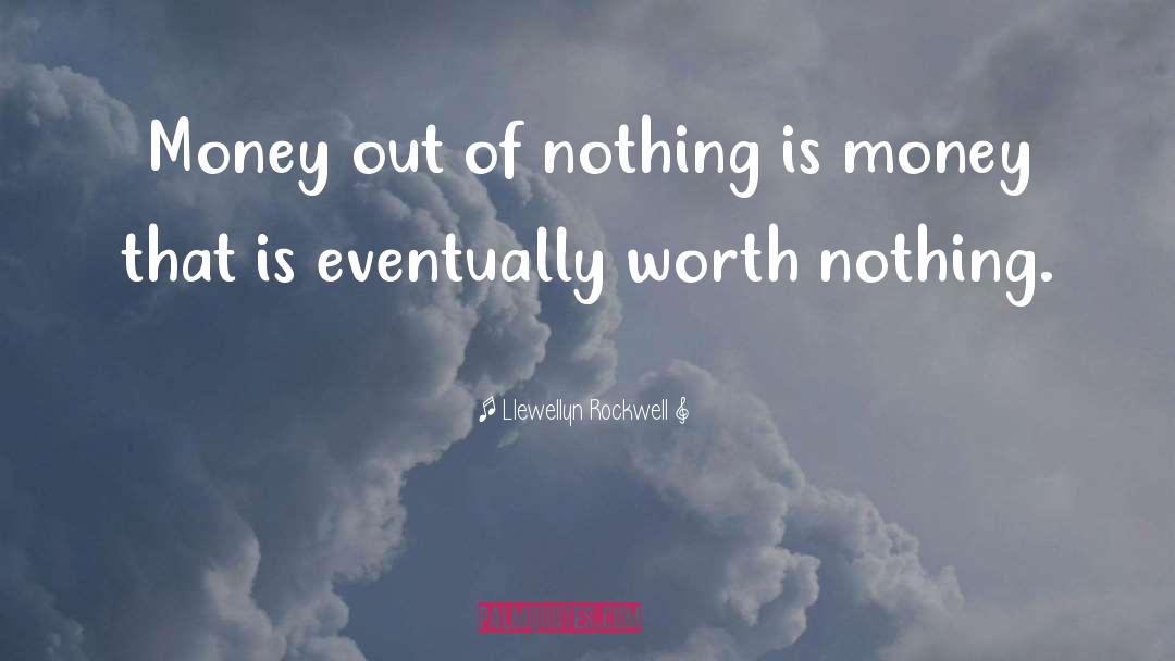 Llewellyn Rockwell Quotes: Money out of nothing is