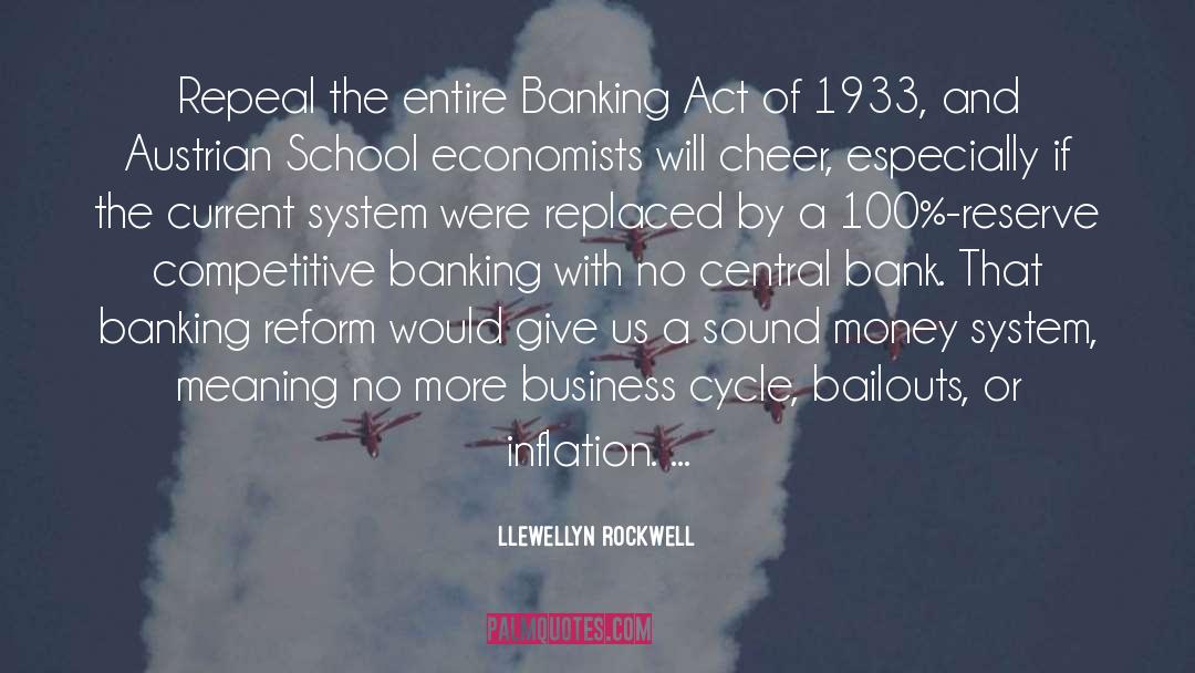 Llewellyn Rockwell Quotes: Repeal the entire Banking Act
