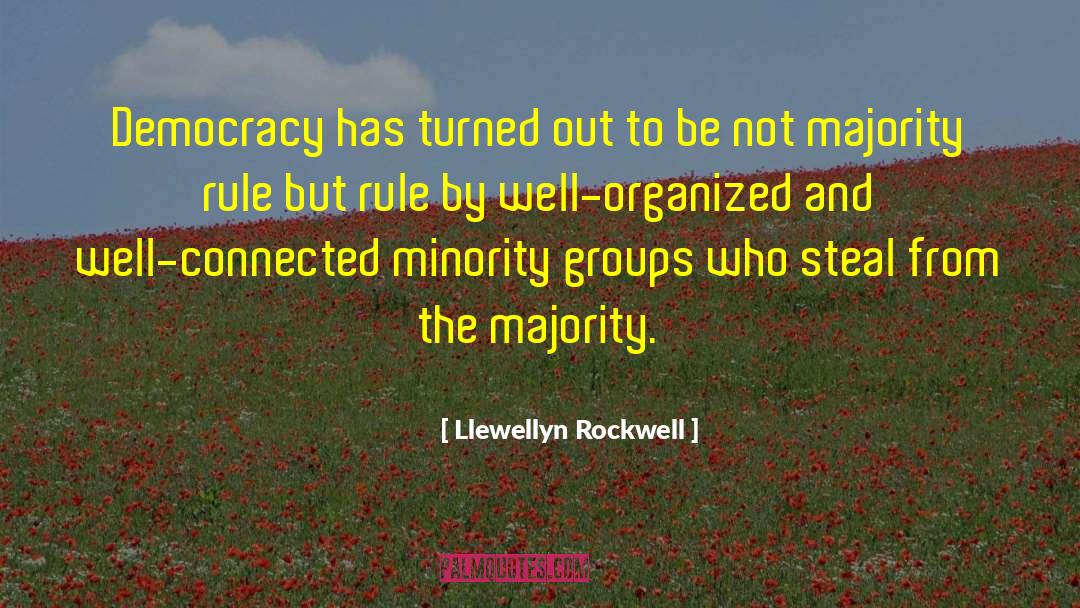 Llewellyn Rockwell Quotes: Democracy has turned out to