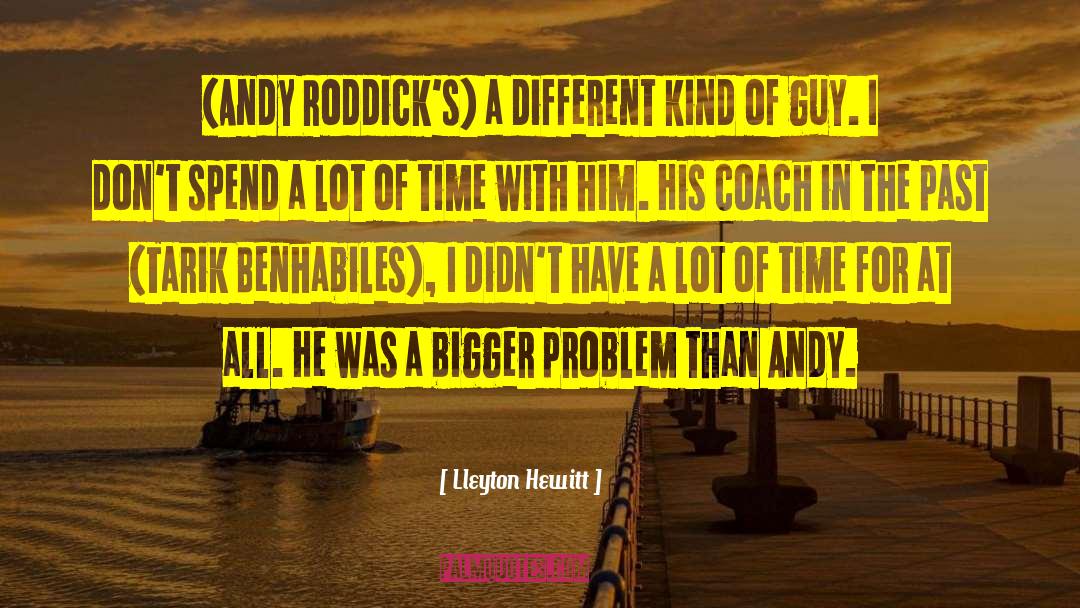 Lleyton Hewitt Quotes: (Andy Roddick's) a different kind