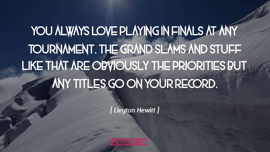 Lleyton Hewitt Quotes: You always love playing in