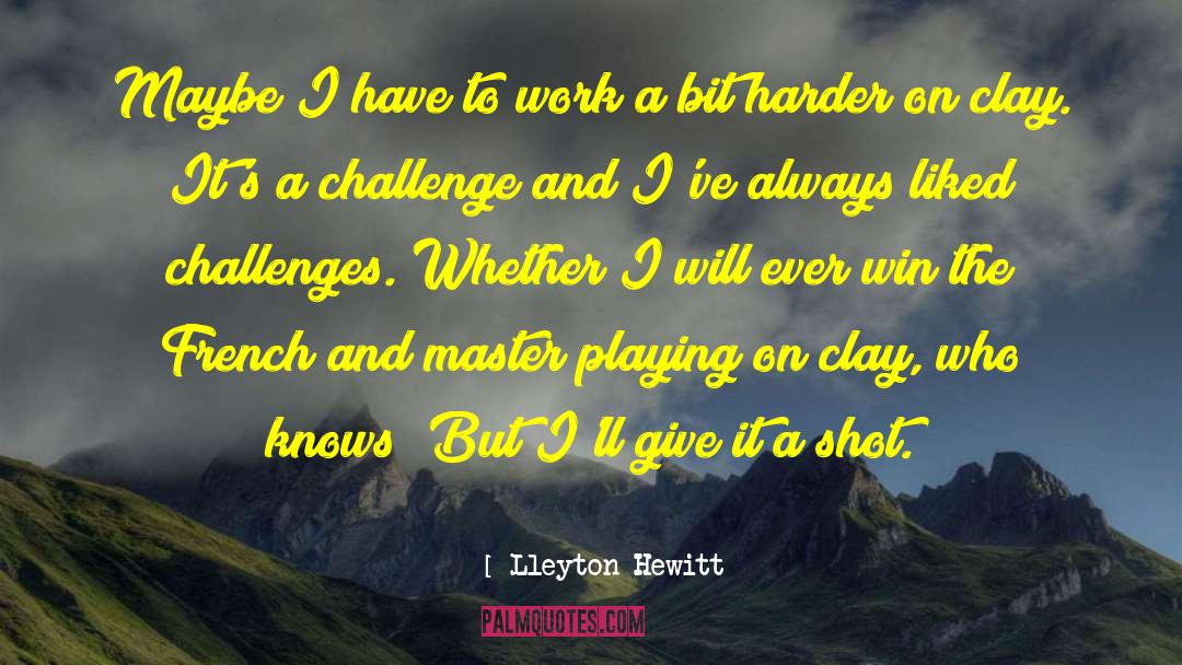 Lleyton Hewitt Quotes: Maybe I have to work
