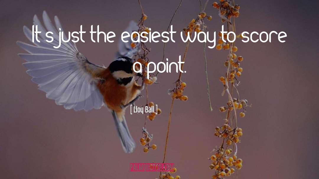 Lloy Ball Quotes: It's just the easiest way