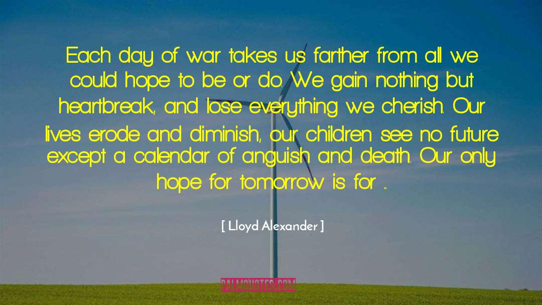 Lloyd Alexander Quotes: Each day of war takes
