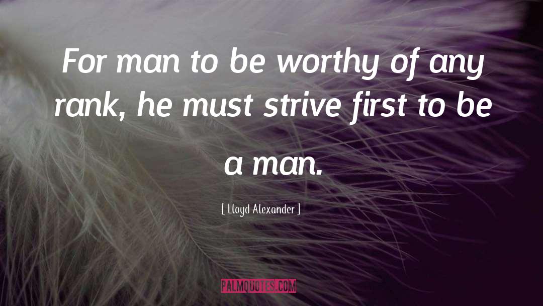 Lloyd Alexander Quotes: For man to be worthy
