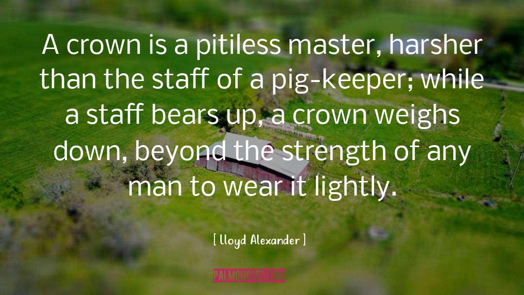 Lloyd Alexander Quotes: A crown is a pitiless