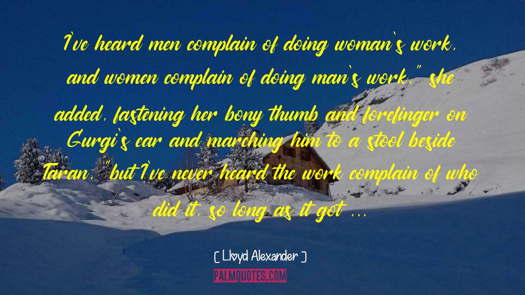 Lloyd Alexander Quotes: I've heard men complain of