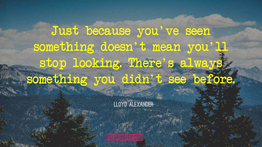 Lloyd Alexander Quotes: Just because you've seen something