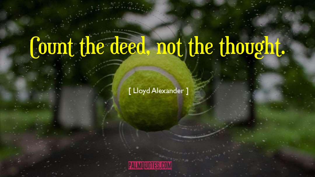 Lloyd Alexander Quotes: Count the deed, not the