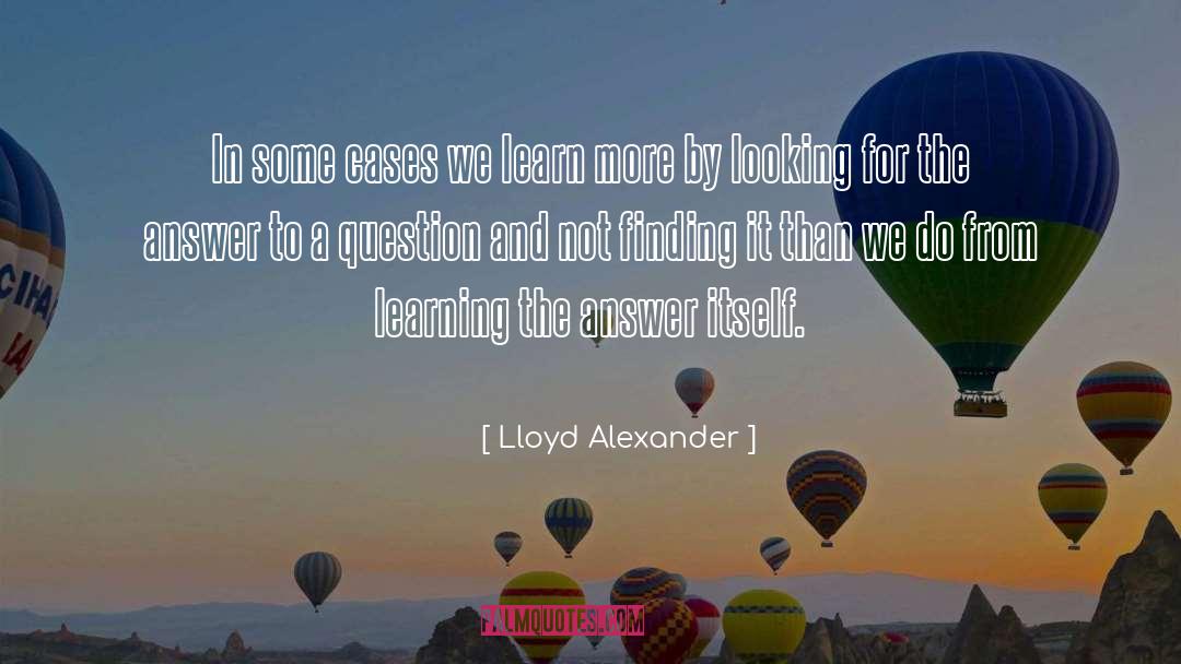 Lloyd Alexander Quotes: In some cases we learn