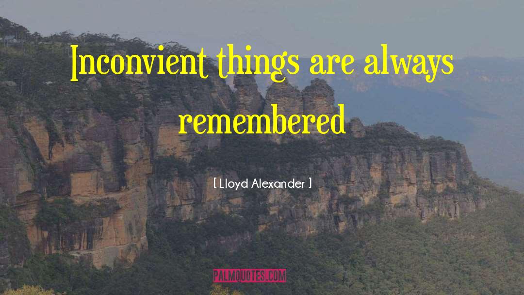 Lloyd Alexander Quotes: Inconvient things are always remembered