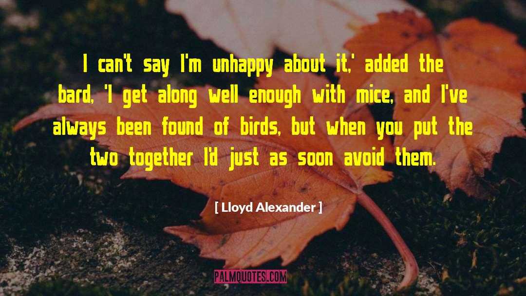 Lloyd Alexander Quotes: I can't say I'm unhappy