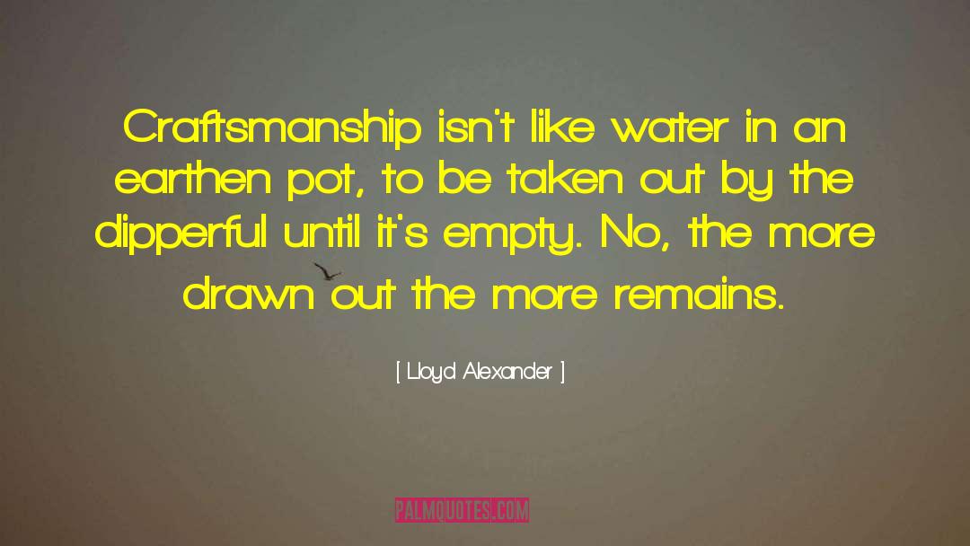 Lloyd Alexander Quotes: Craftsmanship isn't like water in